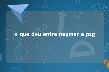 o que deu entre neymar e psg