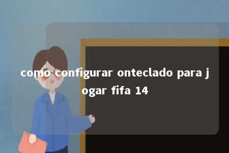 como configurar onteclado para jogar fifa 14