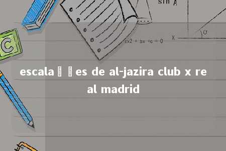 escalações de al-jazira club x real madrid