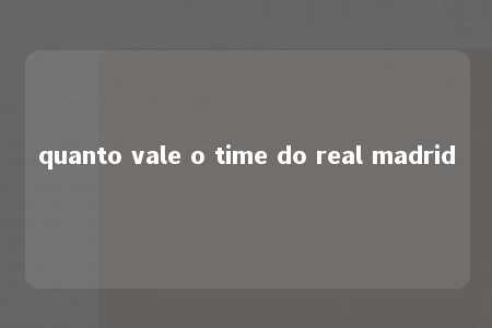 quanto vale o time do real madrid