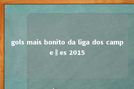 gols mais bonito da liga dos campeões 2015