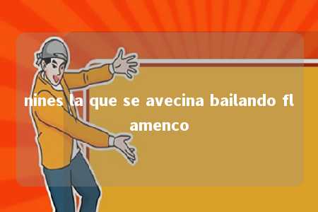 nines la que se avecina bailando flamenco