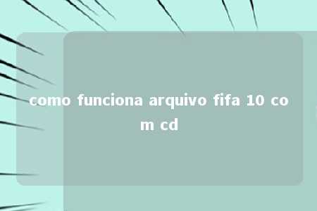 como funciona arquivo fifa 10 com cd