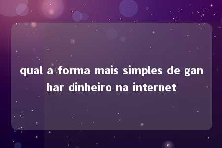 qual a forma mais simples de ganhar dinheiro na internet