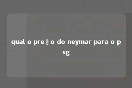 qual o preço do neymar para o psg