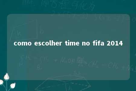 como escolher time no fifa 2014