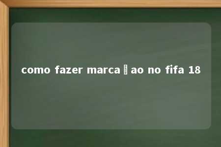 como fazer marcaçao no fifa 18