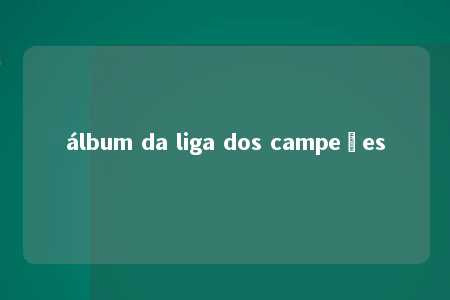 álbum da liga dos campeões