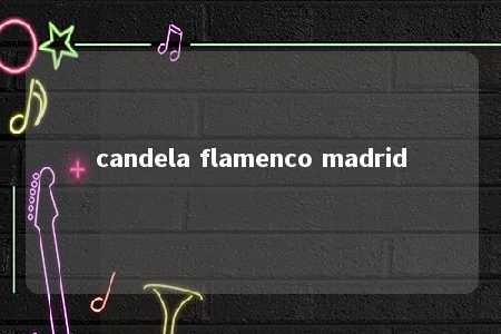 candela flamenco madrid