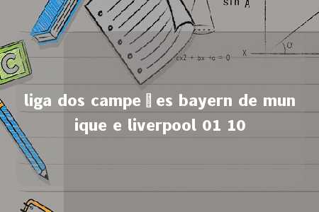 liga dos campeões bayern de munique e liverpool 01 10