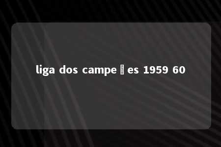 liga dos campeões 1959 60