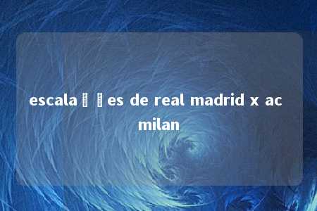 escalações de real madrid x ac milan