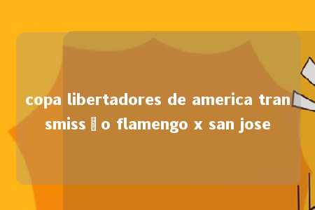 copa libertadores de america transmissão flamengo x san jose