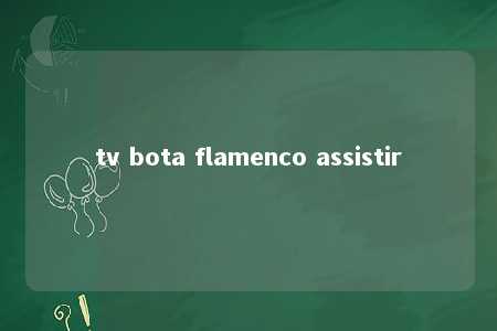 tv bota flamenco assistir