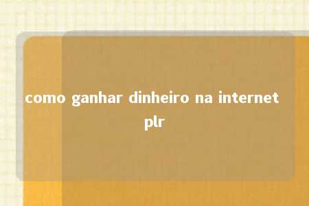 como ganhar dinheiro na internet plr