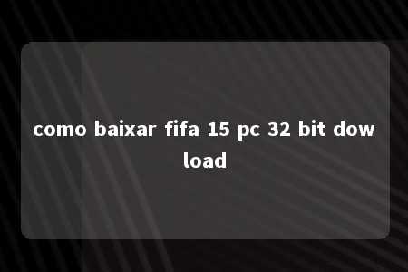 como baixar fifa 15 pc 32 bit dowload