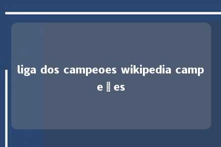 liga dos campeoes wikipedia campeões