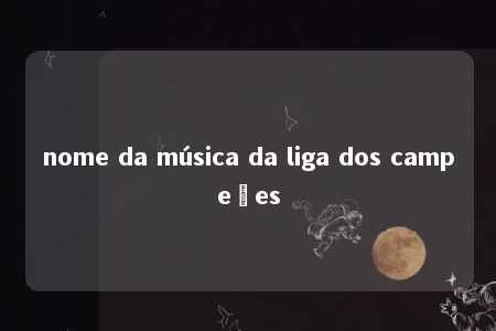 nome da música da liga dos campeões