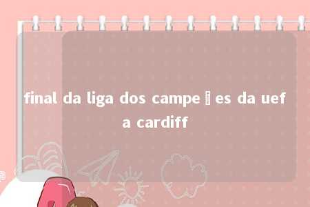 final da liga dos campeões da uefa cardiff