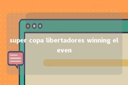 super copa libertadores winning eleven