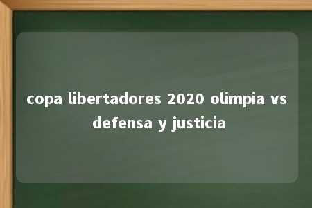 copa libertadores 2020 olimpia vs defensa y justicia