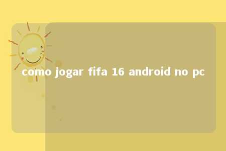 como jogar fifa 16 android no pc