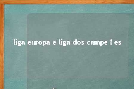 liga europa e liga dos campeões