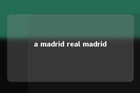 a madrid real madrid