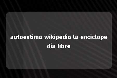 autoestima wikipedia la enciclopedia libre