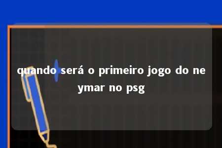 quando será o primeiro jogo do neymar no psg