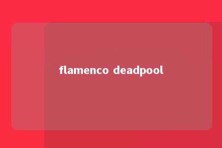 flamenco deadpool