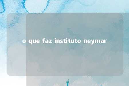 o que faz instituto neymar