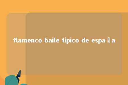 flamenco baile tipico de españa