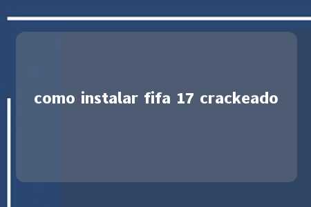 como instalar fifa 17 crackeado