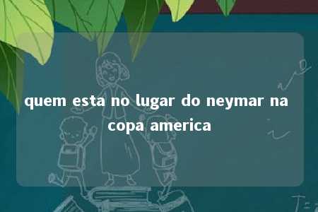 quem esta no lugar do neymar na copa america