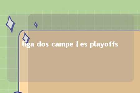 liga dos campeões playoffs