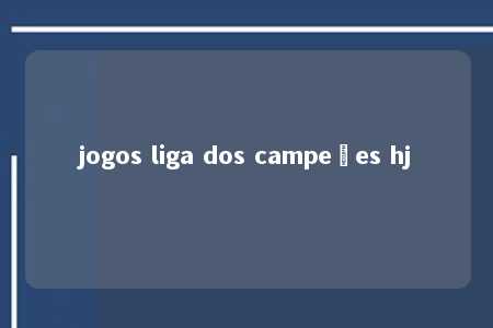 jogos liga dos campeões hj