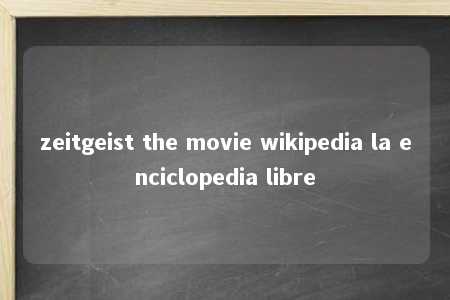 zeitgeist the movie wikipedia la enciclopedia libre