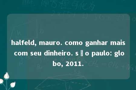 halfeld, mauro. como ganhar mais com seu dinheiro. são paulo: globo, 2011.