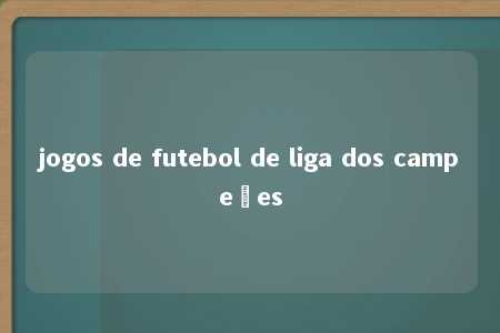 jogos de futebol de liga dos campeões