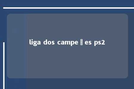 liga dos campeões ps2