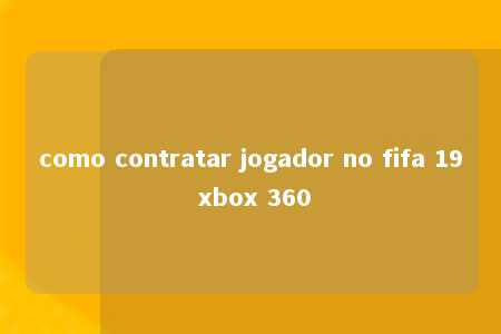 como contratar jogador no fifa 19 xbox 360