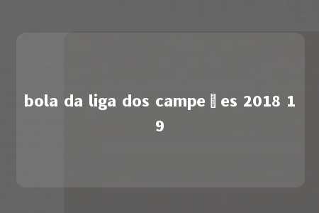 bola da liga dos campeões 2018 19