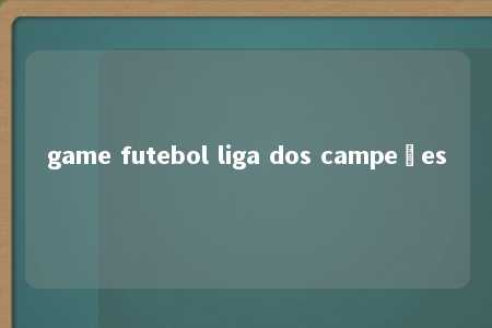 game futebol liga dos campeões