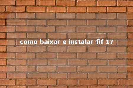 como baixar e instalar fif 17