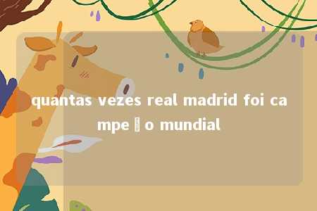 quantas vezes real madrid foi campeão mundial