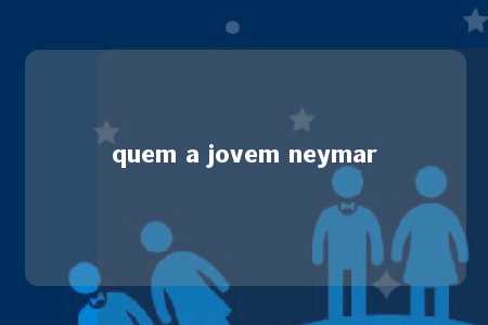 quem a jovem neymar