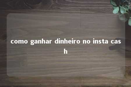 como ganhar dinheiro no insta cash