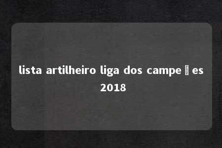 lista artilheiro liga dos campeões 2018