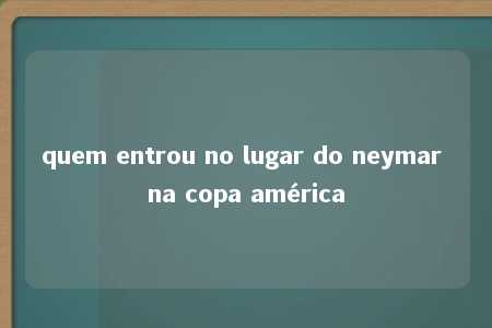 quem entrou no lugar do neymar na copa américa